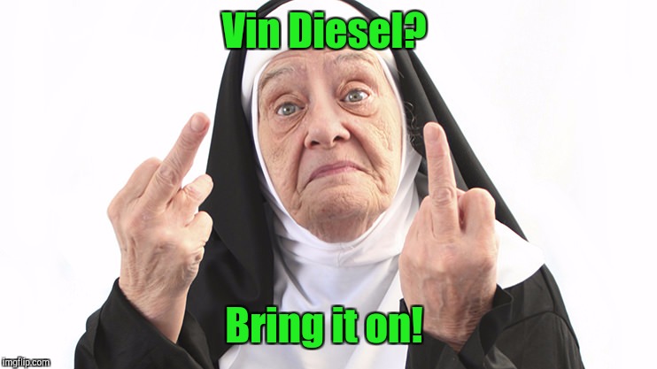 Vin Diesel? Bring it on! | made w/ Imgflip meme maker