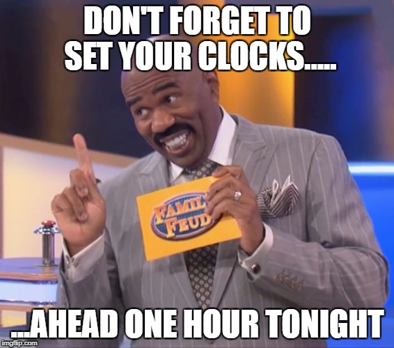 SET YOUR CLOCKS AHEAD | DON'T FORGET TO SET YOUR CLOCKS..... ...AHEAD ONE HOUR TONIGHT | image tagged in steve harvey family feud | made w/ Imgflip meme maker