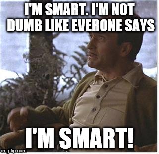 I'M SMART. I'M NOT DUMB LIKE EVERONE SAYS I'M SMART! | made w/ Imgflip meme maker