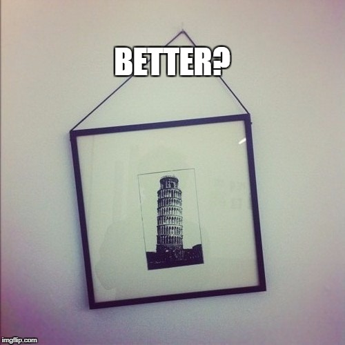 BETTER? | image tagged in piza | made w/ Imgflip meme maker