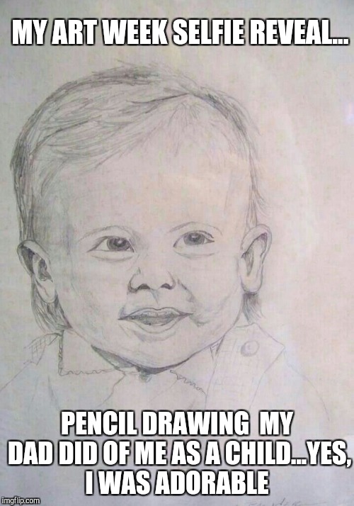 Since Art Week has been such a success, I decided to do a selfie reveal of sorts...lol At least I was good looking...once   | MY ART WEEK SELFIE REVEAL... PENCIL DRAWING  MY DAD DID OF ME AS A CHILD...YES, I WAS ADORABLE | image tagged in jbmemegeek,sir_unknown,art week,selfie | made w/ Imgflip meme maker