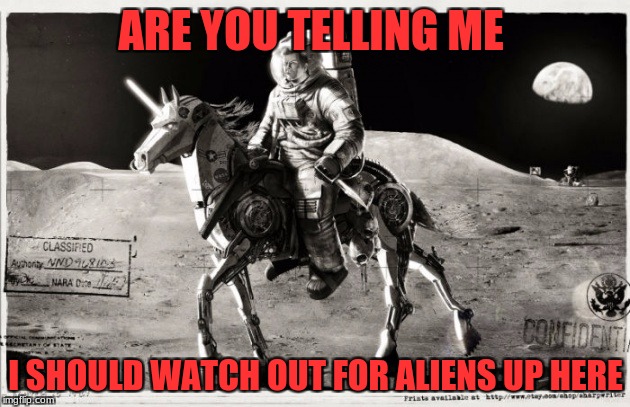 ARE YOU TELLING ME I SHOULD WATCH OUT FOR ALIENS UP HERE | made w/ Imgflip meme maker
