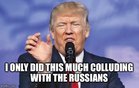 I ONLY DID THIS MUCH COLLUDING WITH THE RUSSIANS | made w/ Imgflip meme maker