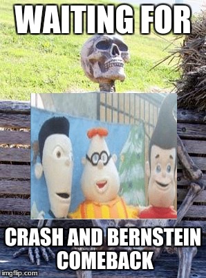 Waiting Skeleton Meme | WAITING FOR; CRASH AND BERNSTEIN COMEBACK | image tagged in memes,waiting skeleton | made w/ Imgflip meme maker