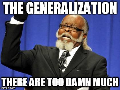 Too Damn High Meme | THE GENERALIZATION; THERE ARE TOO DAMN MUCH | image tagged in memes,too damn high,generalization,anti-generalization,generalizations,anti-generalizations | made w/ Imgflip meme maker