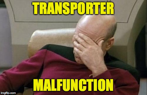 Captain Picard Facepalm Meme | TRANSPORTER MALFUNCTION | image tagged in memes,captain picard facepalm | made w/ Imgflip meme maker