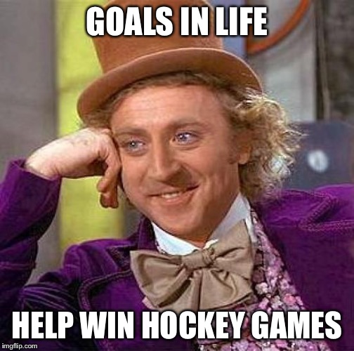 Creepy Condescending Wonka Meme | GOALS IN LIFE; HELP WIN HOCKEY GAMES | image tagged in memes,creepy condescending wonka,hockey,ice hockey,hockey baby,hockey minion | made w/ Imgflip meme maker