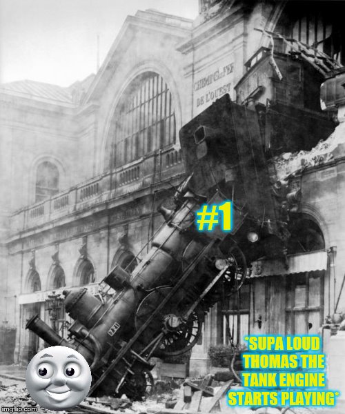 train crash | #1; *SUPA LOUD THOMAS THE TANK ENGINE STARTS PLAYING* | image tagged in train crash | made w/ Imgflip meme maker