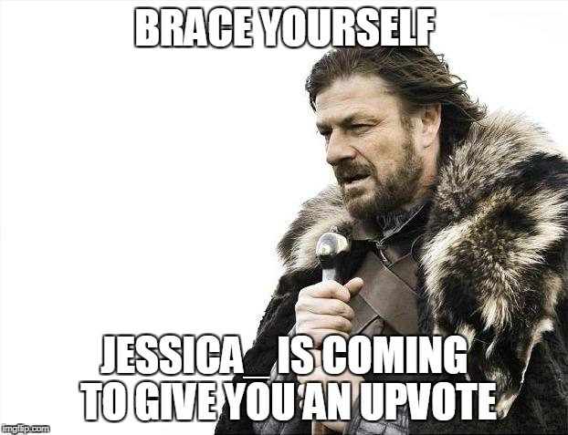 Brace Yourselves X is Coming Meme | BRACE YOURSELF JESSICA_ IS COMING TO GIVE YOU AN UPVOTE | image tagged in memes,brace yourselves x is coming | made w/ Imgflip meme maker