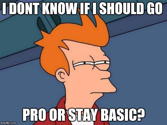 Futurama Fry Meme | I DONT KNOW IF I SHOULD GO; PRO OR STAY BASIC? | image tagged in memes,futurama fry | made w/ Imgflip meme maker
