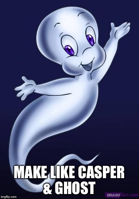 Casper the ghost  | MAKE LIKE CASPER & GHOST | image tagged in ghost,ghosting,casper the friendly ghost | made w/ Imgflip meme maker