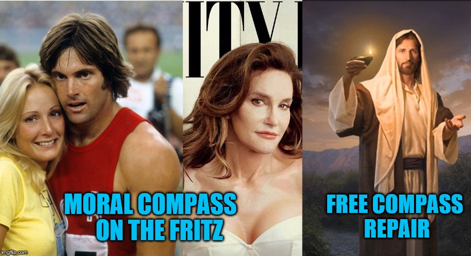 With God All Things Are Possible. | FREE COMPASS REPAIR; MORAL COMPASS   
ON THE FRITZ | image tagged in memes,jesus,transgender,bruce jenner | made w/ Imgflip meme maker