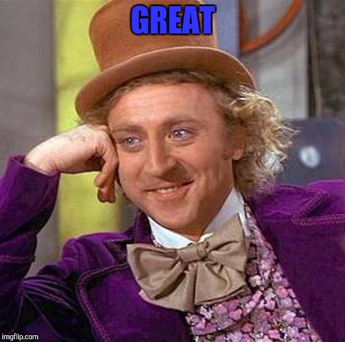 Creepy Condescending Wonka Meme | GREAT | image tagged in memes,creepy condescending wonka | made w/ Imgflip meme maker