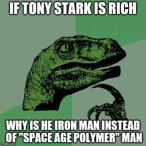 Or maybe Kevlar man | IF TONY STARK IS RICH; WHY IS HE IRON MAN INSTEAD OF "SPACE AGE POLYMER" MAN | image tagged in memes,philosoraptor,iron man,superheroes | made w/ Imgflip meme maker