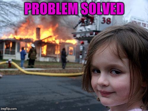Disaster Girl Meme | PROBLEM SOLVED | image tagged in memes,disaster girl | made w/ Imgflip meme maker
