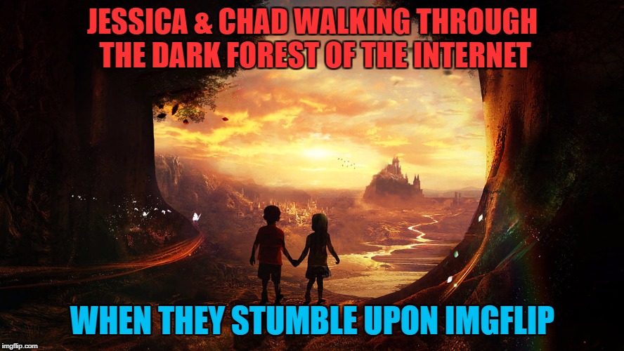 Addicted Happily Ever After...Art Week Oct 30 - Nov 5, A JBmemegeek & Sir_Unknown event | JESSICA & CHAD WALKING THROUGH THE DARK FOREST OF THE INTERNET; WHEN THEY STUMBLE UPON IMGFLIP | image tagged in jessica  chad,memes,art week,funny,deviant art | made w/ Imgflip meme maker
