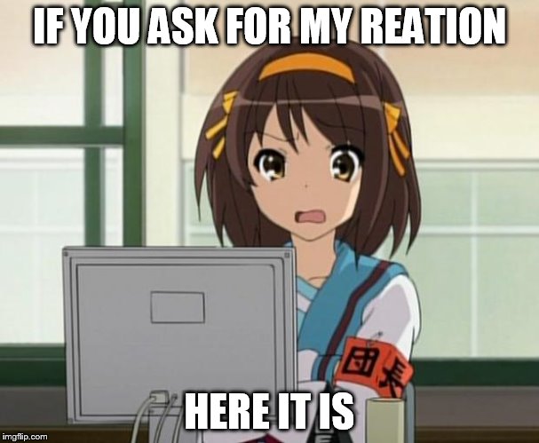 Haruhi Internet disturbed | IF YOU ASK FOR MY REATION HERE IT IS | image tagged in haruhi internet disturbed | made w/ Imgflip meme maker