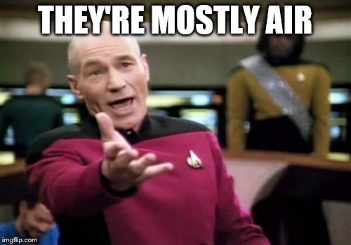 Picard Wtf Meme | THEY'RE MOSTLY AIR | image tagged in memes,picard wtf | made w/ Imgflip meme maker