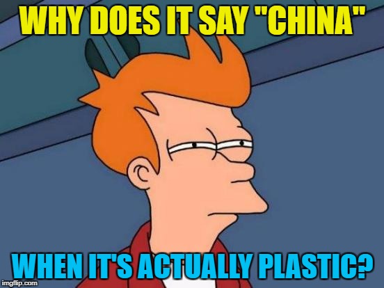 Looking at a plastic cup... :) | WHY DOES IT SAY "CHINA"; WHEN IT'S ACTUALLY PLASTIC? | image tagged in memes,futurama fry,plastic,china,cups | made w/ Imgflip meme maker