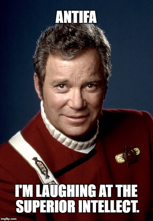 Kirk vs Antifa | ANTIFA; I'M LAUGHING AT THE SUPERIOR INTELLECT. | image tagged in captain kirk,antifa,protest,protesters,retarded liberal protesters | made w/ Imgflip meme maker