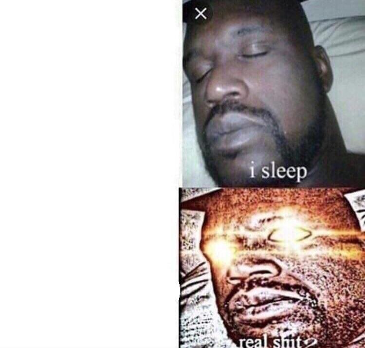 High Quality i sleep real shit Blank Meme Template