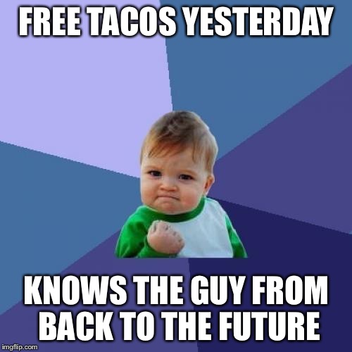 FREE TACOS YESTERDAY KNOWS THE GUY FROM BACK TO THE FUTURE | image tagged in memes,success kid | made w/ Imgflip meme maker