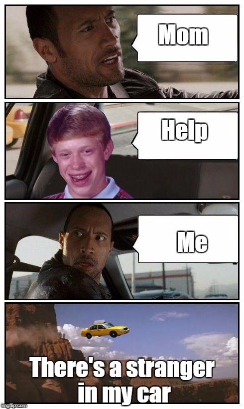 Bad Luck Brian Disaster Taxi runs over cliff | Mom; Help; Me; There's a stranger in my car | image tagged in bad luck brian disaster taxi runs over cliff | made w/ Imgflip meme maker