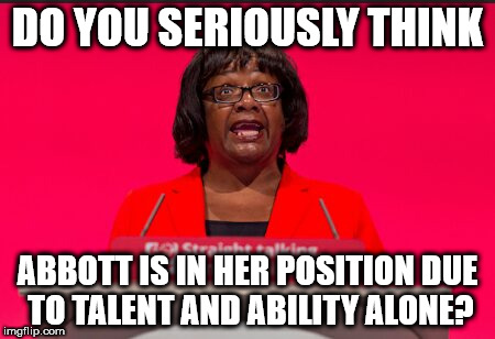 Abbott talent and ability | DO YOU SERIOUSLY THINK; ABBOTT IS IN HER POSITION DUE TO TALENT AND ABILITY ALONE? | image tagged in abbott talent ability allegation sexual corbyn | made w/ Imgflip meme maker