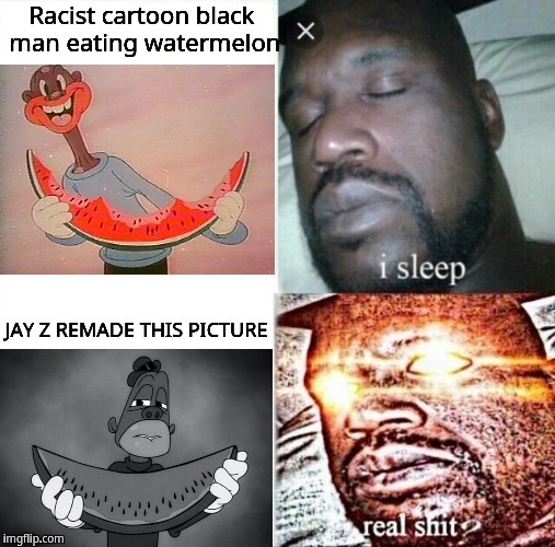 I sleep real shit: The Story Of OJ | Racist cartoon black man eating watermelon; JAY Z REMADE THIS PICTURE | image tagged in i sleep,real shit | made w/ Imgflip meme maker