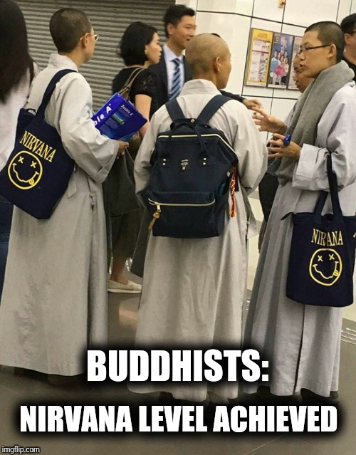 Buddhirts: Nirvana Achieved | BUDDHISTS:; NIRVANA LEVEL ACHIEVED | image tagged in nirvana,buddhism,memes | made w/ Imgflip meme maker