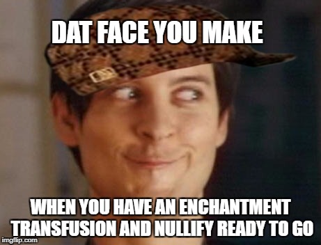 Spiderman Peter Parker Meme | DAT FACE YOU MAKE; WHEN YOU HAVE AN ENCHANTMENT TRANSFUSION AND NULLIFY READY TO GO | image tagged in memes,spiderman peter parker,scumbag | made w/ Imgflip meme maker