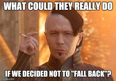 Zorg | WHAT COULD THEY REALLY DO; IF WE DECIDED NOT TO "FALL BACK"? | image tagged in zorg,fall,back,daylight savings time | made w/ Imgflip meme maker