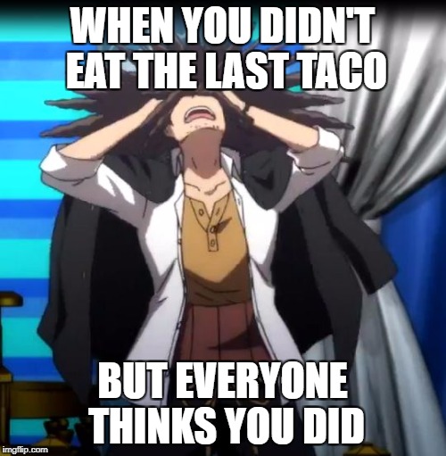 When everyone thinks you did | WHEN YOU DIDN'T EAT THE LAST TACO; BUT EVERYONE THINKS YOU DID | image tagged in when everyone thinks you did,danganronpa | made w/ Imgflip meme maker