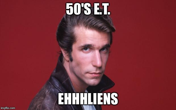 Happy Days | 50'S E.T. EHHHLIENS | image tagged in happy days | made w/ Imgflip meme maker