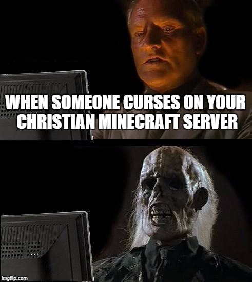 I'll Just Wait Here Meme | WHEN SOMEONE CURSES ON YOUR CHRISTIAN MINECRAFT SERVER | image tagged in memes,ill just wait here | made w/ Imgflip meme maker