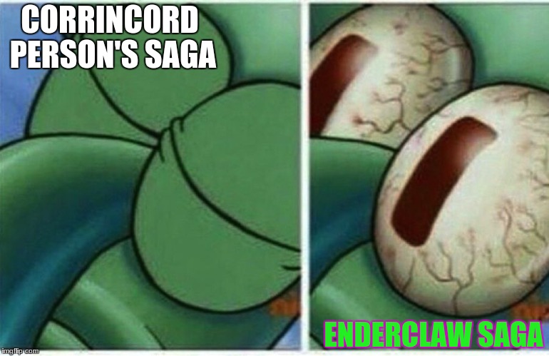Squidward | CORRINCORD PERSON'S SAGA; ENDERCLAW SAGA | image tagged in squidward | made w/ Imgflip meme maker