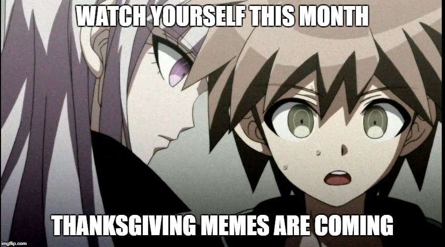 Watch out this month | WATCH YOURSELF THIS MONTH; THANKSGIVING MEMES ARE COMING | image tagged in kirigiri says something important,thanksgiving,november | made w/ Imgflip meme maker