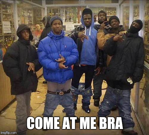 COME AT ME BRA | made w/ Imgflip meme maker