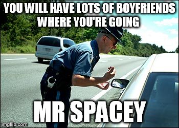 Kevin Spacey | YOU WILL HAVE LOTS OF BOYFRIENDS WHERE YOU'RE GOING; MR SPACEY | image tagged in kevin spacey | made w/ Imgflip meme maker