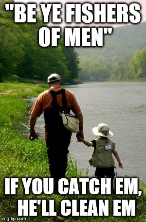 Father and Son | "BE YE FISHERS OF MEN"; IF YOU CATCH EM,  HE'LL CLEAN EM | image tagged in father and son | made w/ Imgflip meme maker