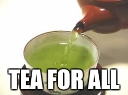 TEA FOR ALL | made w/ Imgflip meme maker