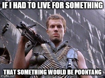 Military week from Nov 5th to 11th (A Chad- and Dash event) | IF I HAD TO LIVE FOR SOMETHING; THAT SOMETHING WOULD BE POONTANG | image tagged in full metal jacket,nsfw,spursfanfromaround,chad-,dashhopes,eventweek | made w/ Imgflip meme maker