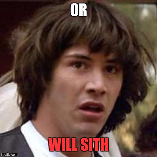 Conspiracy Keanu Meme | OR WILL SITH | image tagged in memes,conspiracy keanu | made w/ Imgflip meme maker