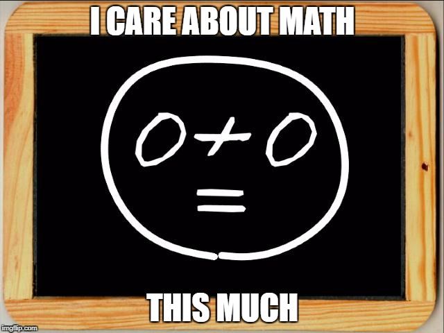 I care about math this much | I CARE ABOUT MATH; THIS MUCH | image tagged in math,memes,funny,school,000,face | made w/ Imgflip meme maker