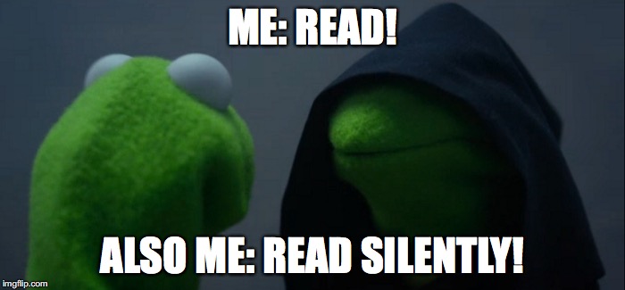 Evil Kermit Meme | ME: READ! ALSO ME: READ SILENTLY! | image tagged in evil kermit | made w/ Imgflip meme maker