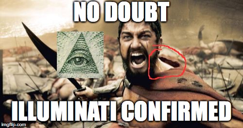 Sparta Leonidas Meme | NO DOUBT; ILLUMINATI CONFIRMED | image tagged in memes,sparta leonidas | made w/ Imgflip meme maker