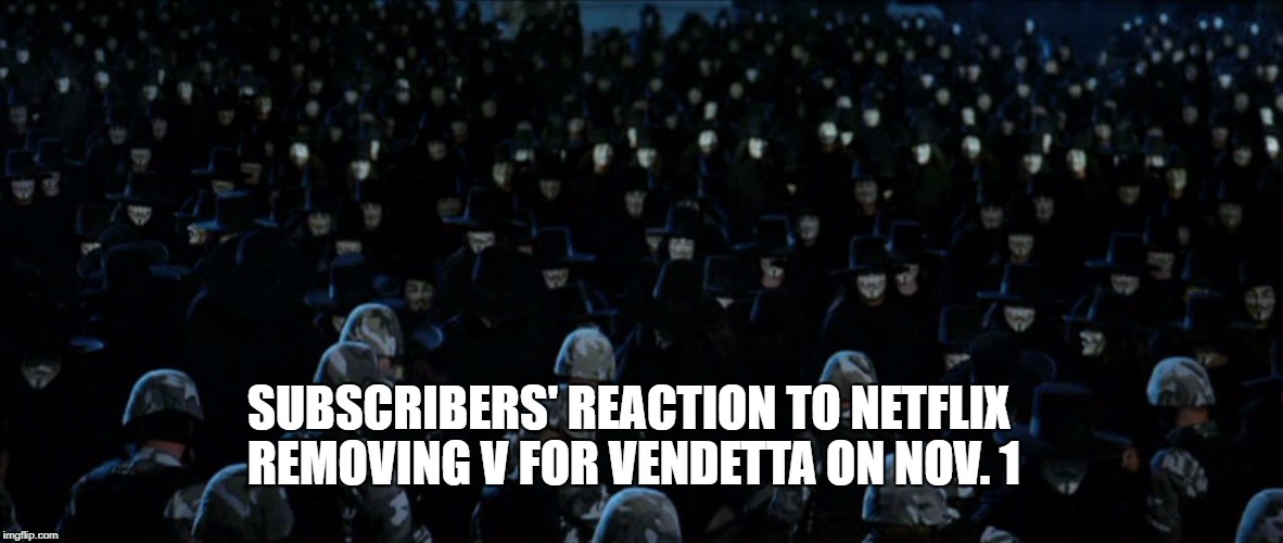 Not Happy V Day | SUBSCRIBERS' REACTION TO NETFLIX REMOVING V FOR VENDETTA ON NOV. 1 | image tagged in v for vendetta,netflix,november,5th,vendetta,remember | made w/ Imgflip meme maker