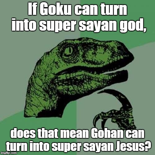 Philosoraptor Meme | If Goku can turn into super sayan god, does that mean Gohan can turn into super sayan Jesus? | image tagged in memes,philosoraptor | made w/ Imgflip meme maker