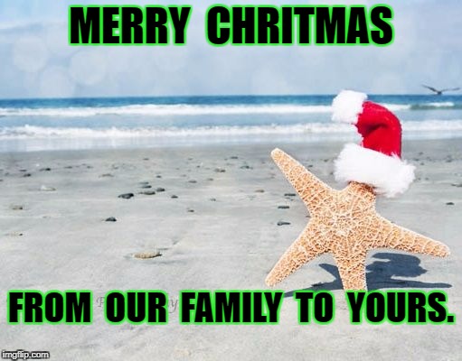 Christmas beach | MERRY  CHRITMAS; FROM  OUR  FAMILY  TO  YOURS. | image tagged in christmas beach | made w/ Imgflip meme maker