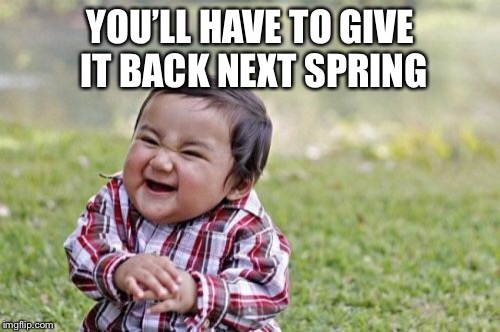 Evil Toddler Meme | YOU’LL HAVE TO GIVE IT BACK NEXT SPRING | image tagged in memes,evil toddler | made w/ Imgflip meme maker